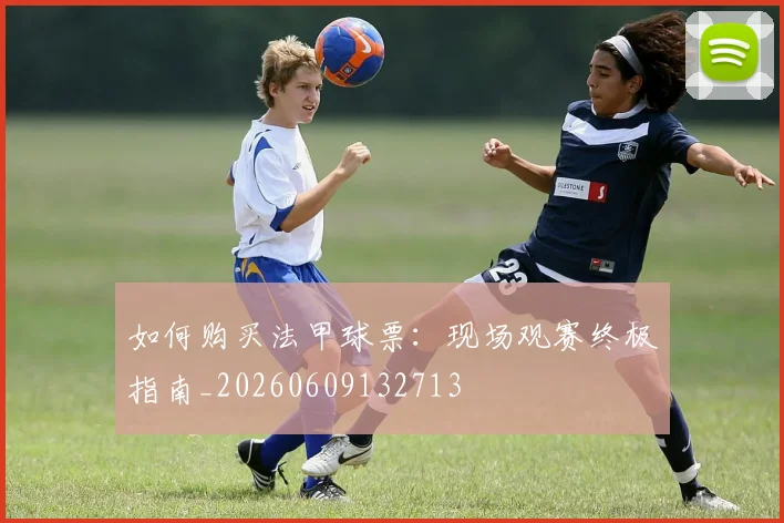 如何购买法甲球票:现场观赛终极指南_20260609132713