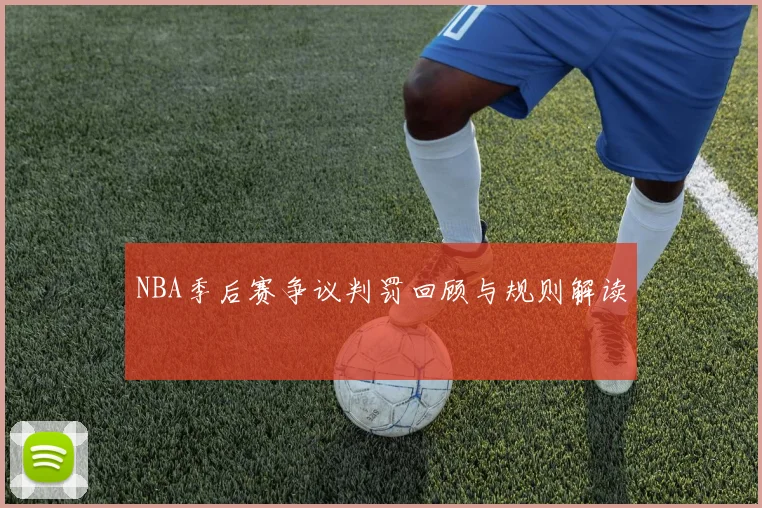 NBA季后赛争议判罚回顾与规则解读